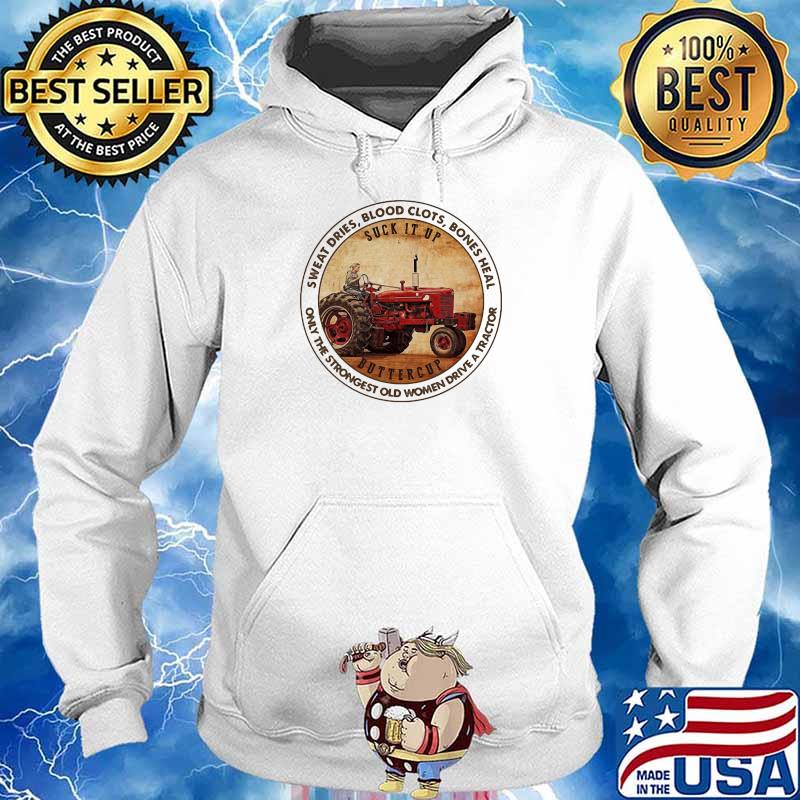Sweat Dries Blood Clots Bones Heal Only Strongest Old Women Drive A Tracktor Shirt Hoodie