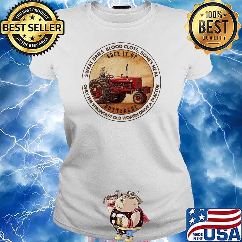 Sweat Dries Blood Clots Bones Heal Only Strongest Old Women Drive A Tracktor Shirt Ladies tee
