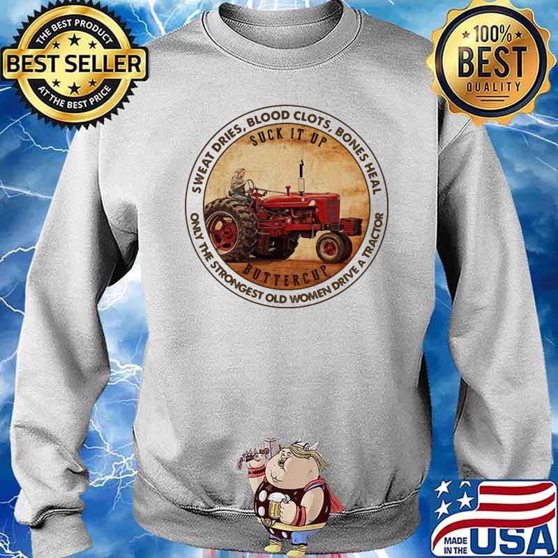 Sweat Dries Blood Clots Bones Heal Only Strongest Old Women Drive A Tracktor Shirt Sweater