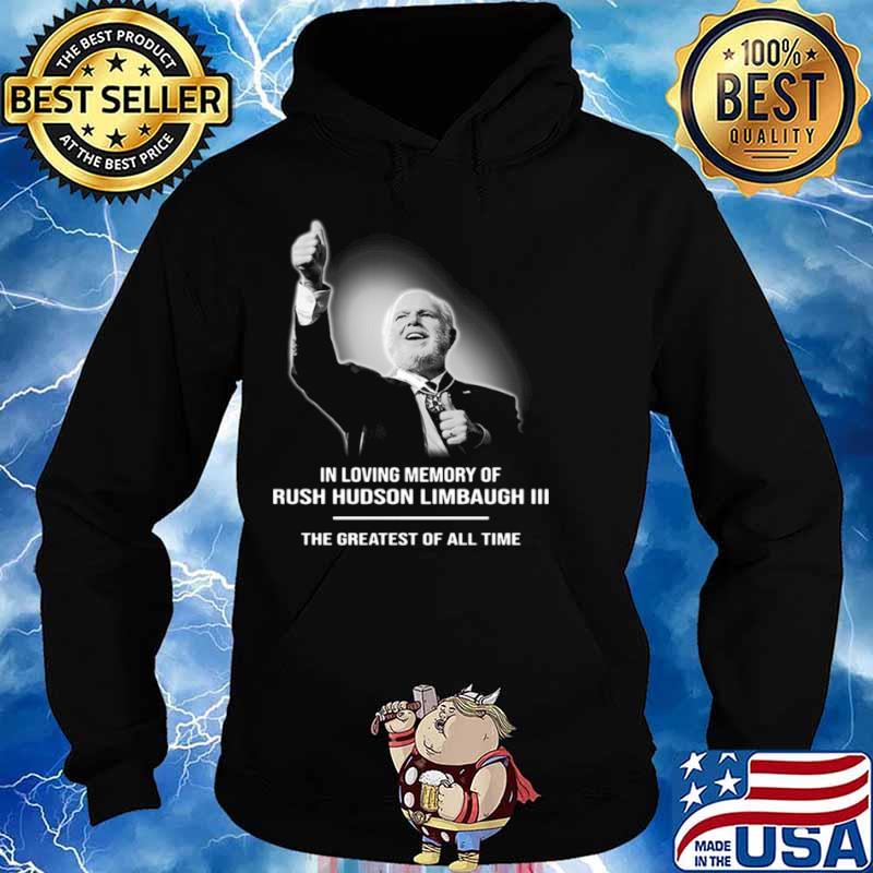 In Loving Memory Of Rush Limbaugh The Grearest Of All Time Hoodie