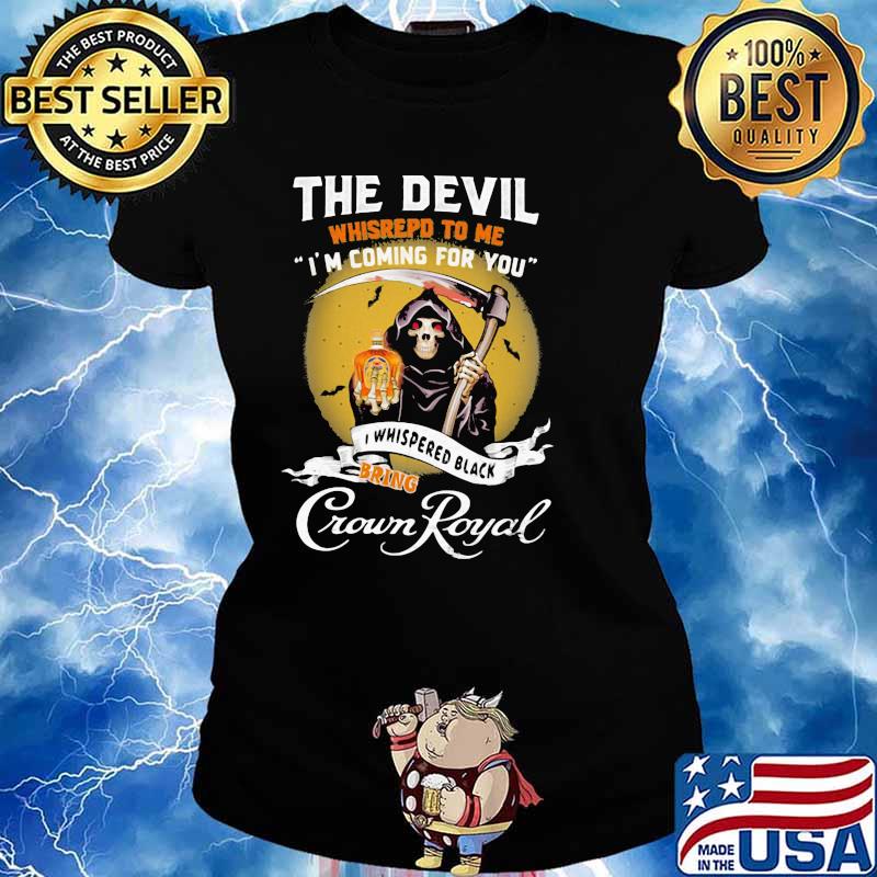The Devil Whisrepd To Me Coming For You Bring Crown Royal Skull Shirt Ladies tee