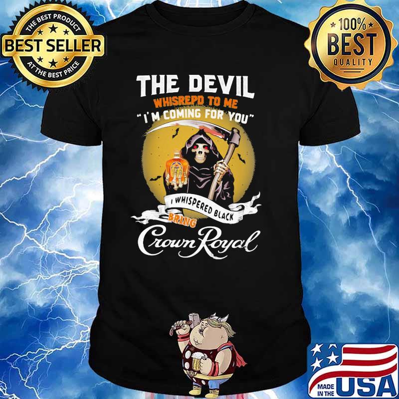 The Devil Whisrepd To Me Coming For You Bring Crown Royal Skull Shirt