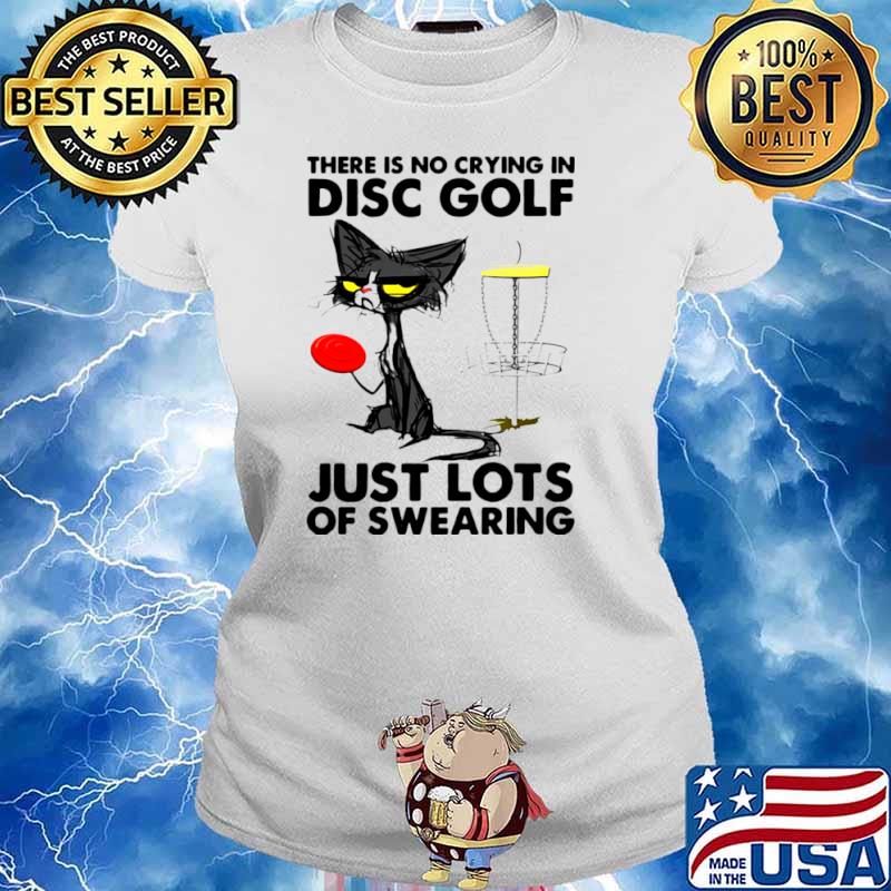 There Is No Crying In Disc Golf Just Lots Of Swearing Black Cat Ladies tee