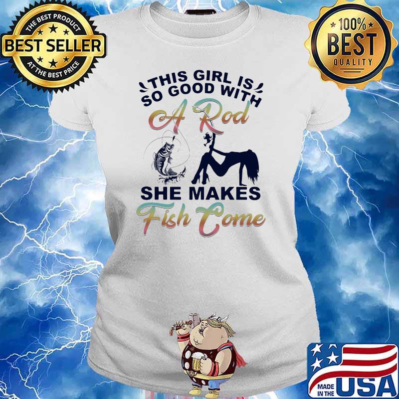 This Girl Is So Good With She Makes Fish Come Shirt Ladies tee