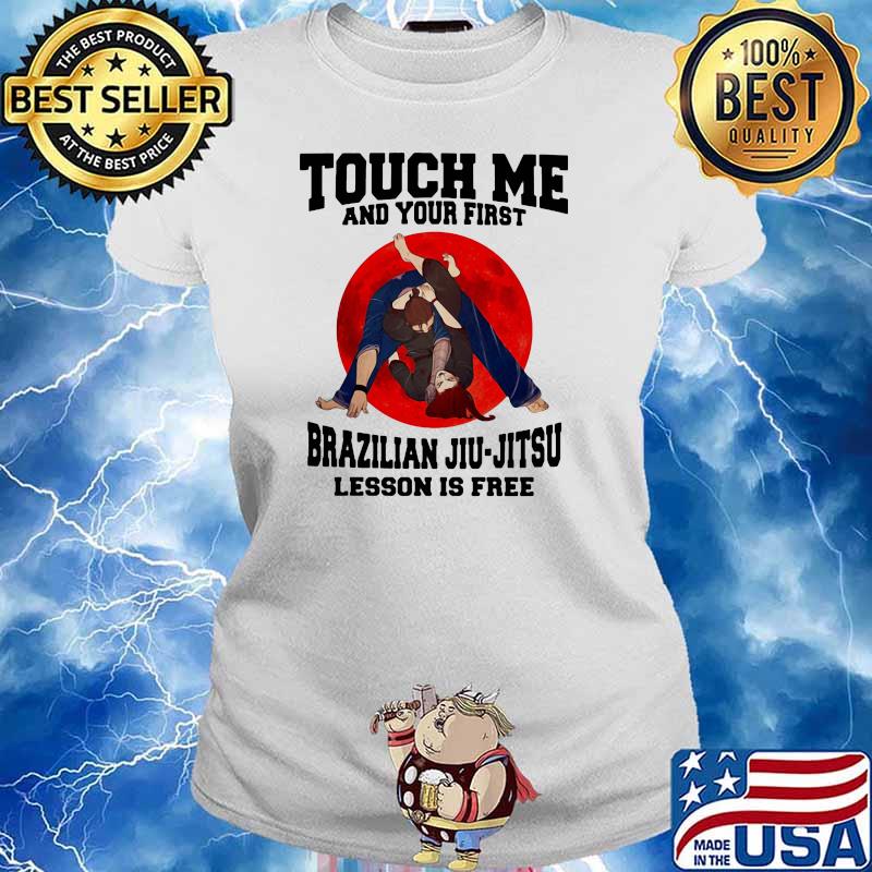 Touch Me And Your First Brazilaian Jiu Jitsu Lesson Is Free Shirt Ladies tee