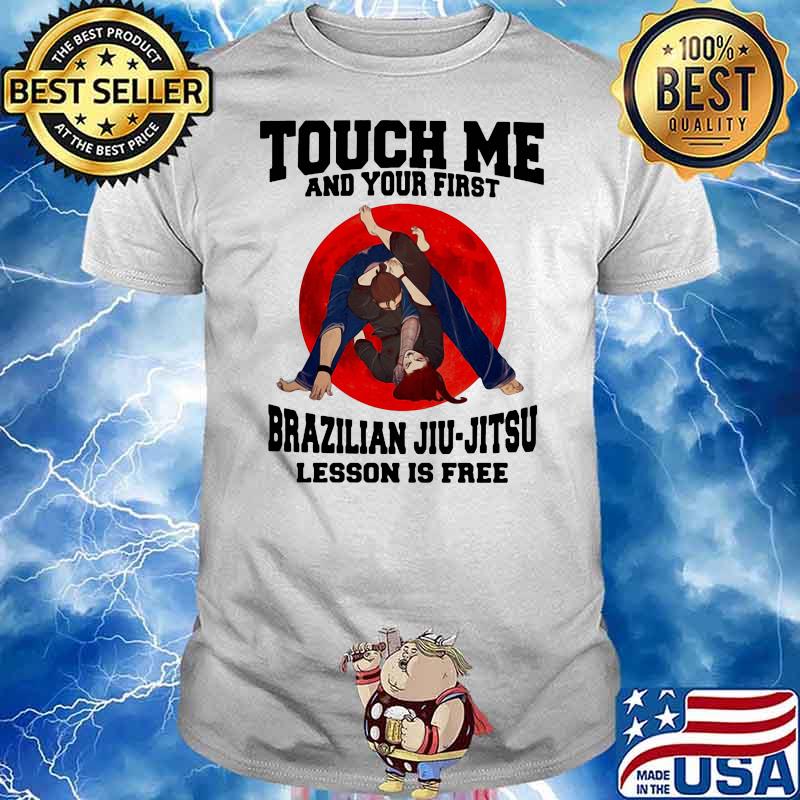 Touch Me And Your First Brazilaian Jiu Jitsu Lesson Is Free Shirt