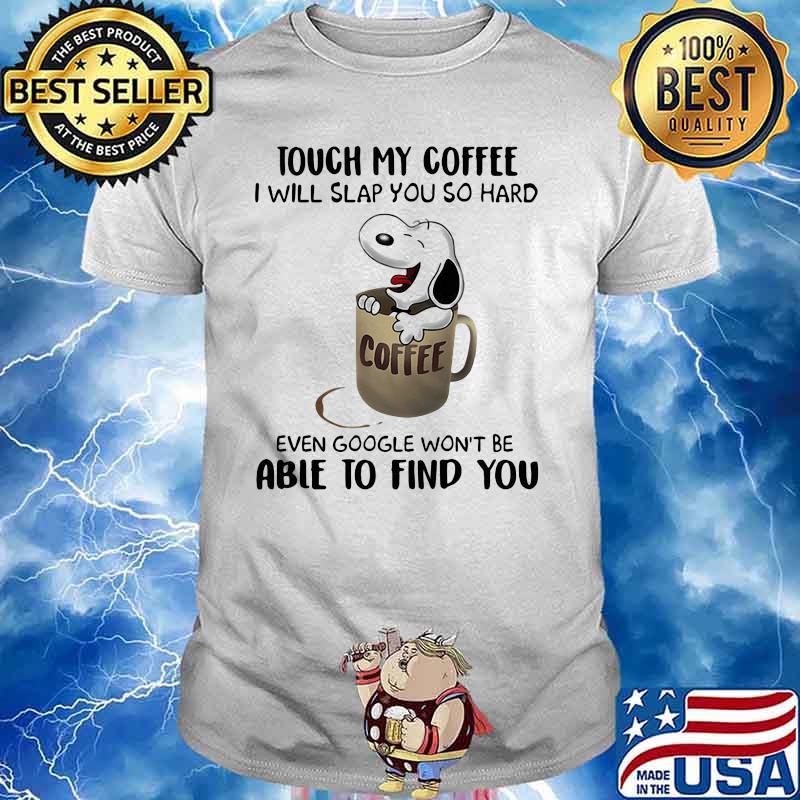 touch my coffee i will slap you