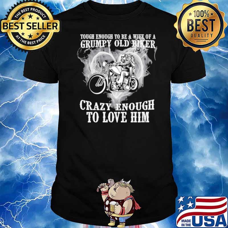 Tough enough to be a wife of a grumpy old biker crazy enough to love him shirt