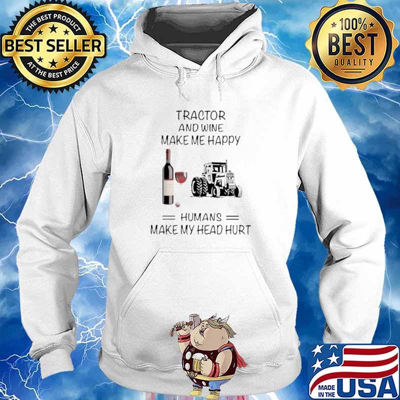 Tractor And Wine Make Me Happy Humans Make My Head Hurt Hoodie