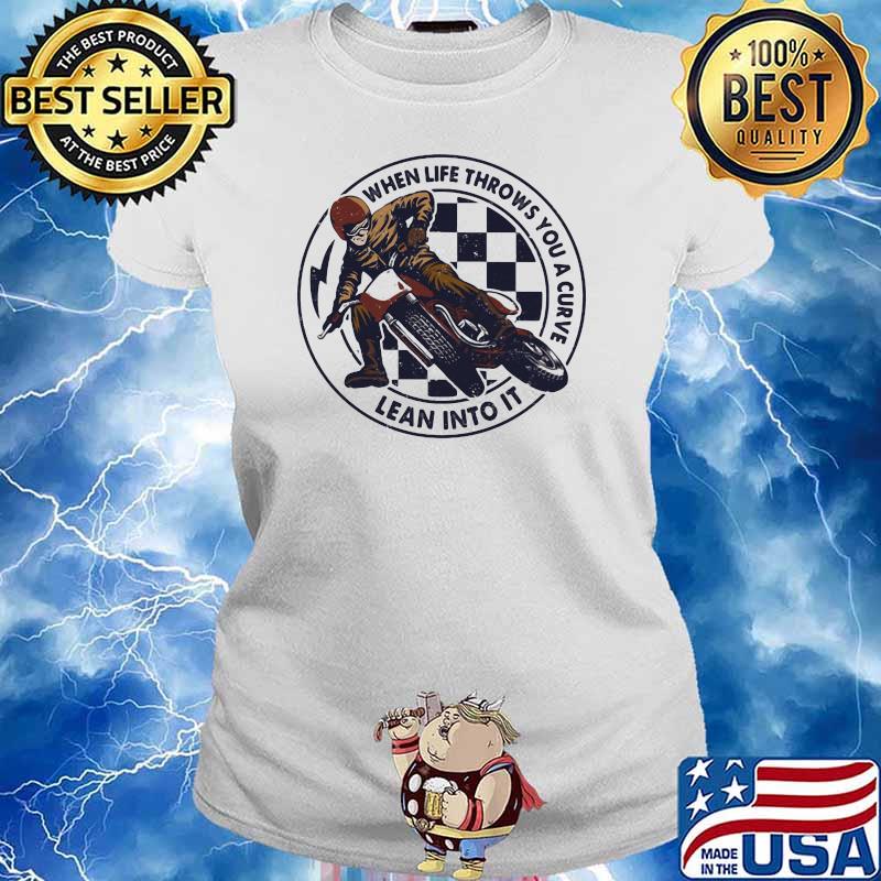 When Life Throws You A Curve Lean Into It Motorcycling Shirt Ladies tee