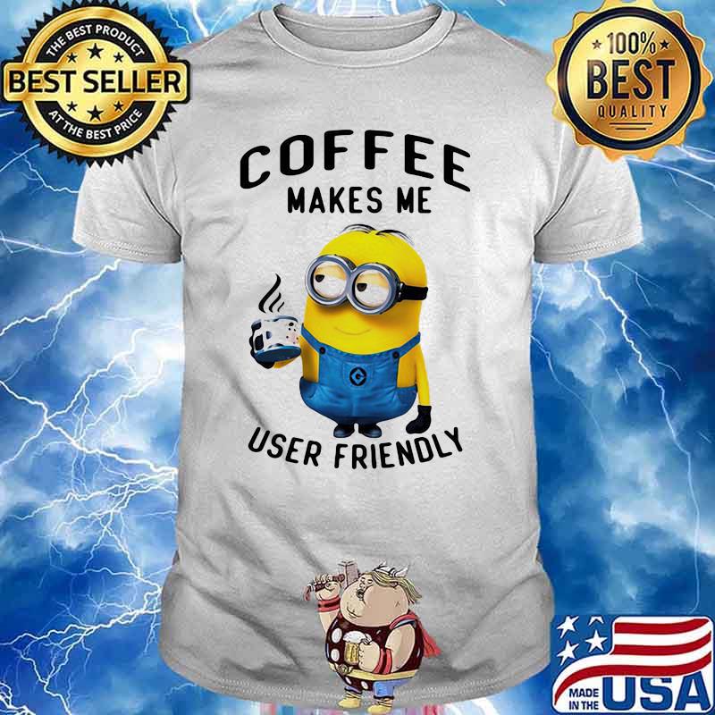 Coffee makes me user friendly - Minion the movie Shirt, Hoodie, Sweatshirt  - FridayStuff