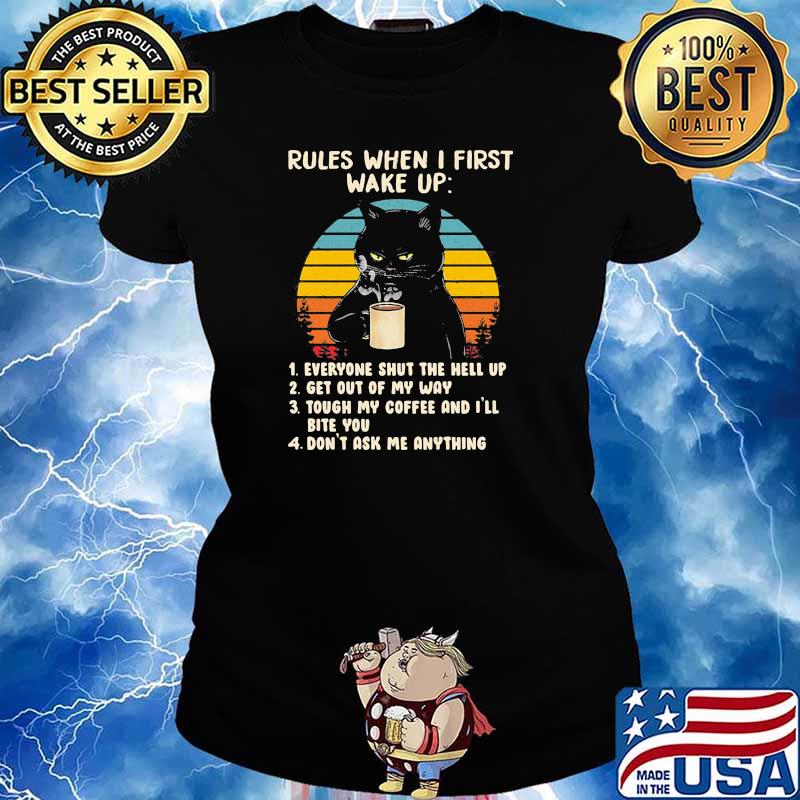 Rules When I First Wake Up Everyone Shut The Hell Up Hell Out Of My Way Tough My Coffee And I Ll Bite You Don T Ask Me Anything Shirt