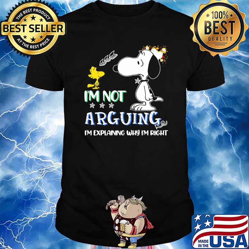 Im not arguing im explaining why im right snoopy shirt