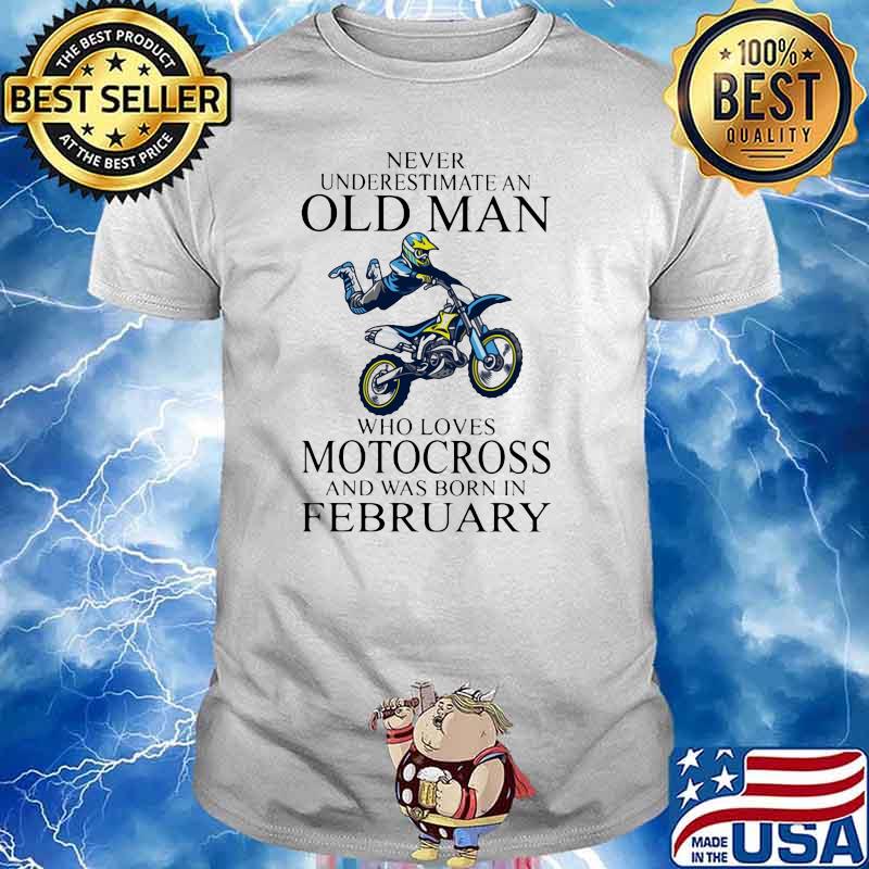 Never Underestimate An Old Man Who Loves Motocross and Was Born In February Shirt