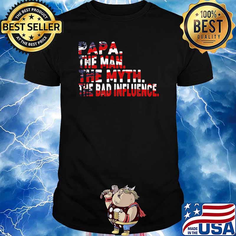 Papa The Man The Myth The Bad Influence Amrican Flag Shirt