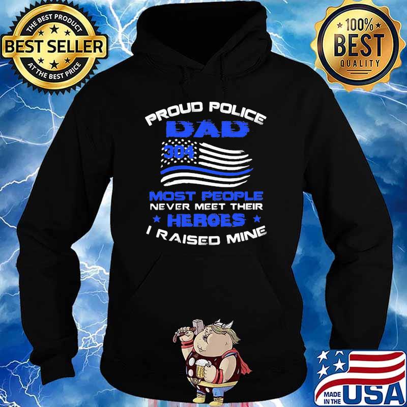 Proud Police Dad 304 Most People Never Meet Their Heroes I Raised Mine American Flag Shirt Hoodie