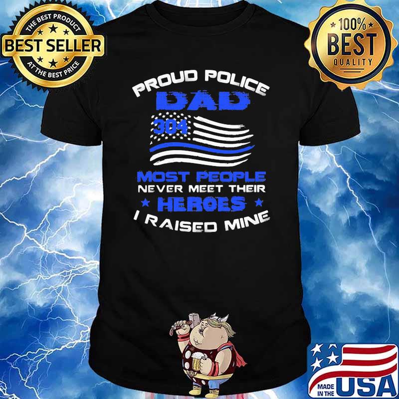 Proud Police Dad 304 Most People Never Meet Their Heroes I Raised Mine American Flag Shirt