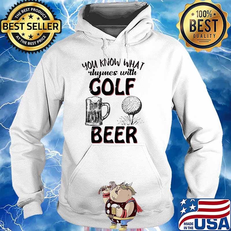 you-know-what-rhymes-with-golf-beer-shirt-hoodie-sweater-long-sleeve-and-tank-top