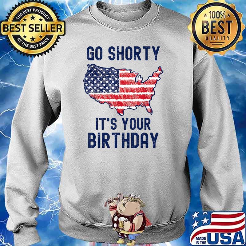 Go Shorty It's Your Birthday 4th of July T-Shirt Sweater