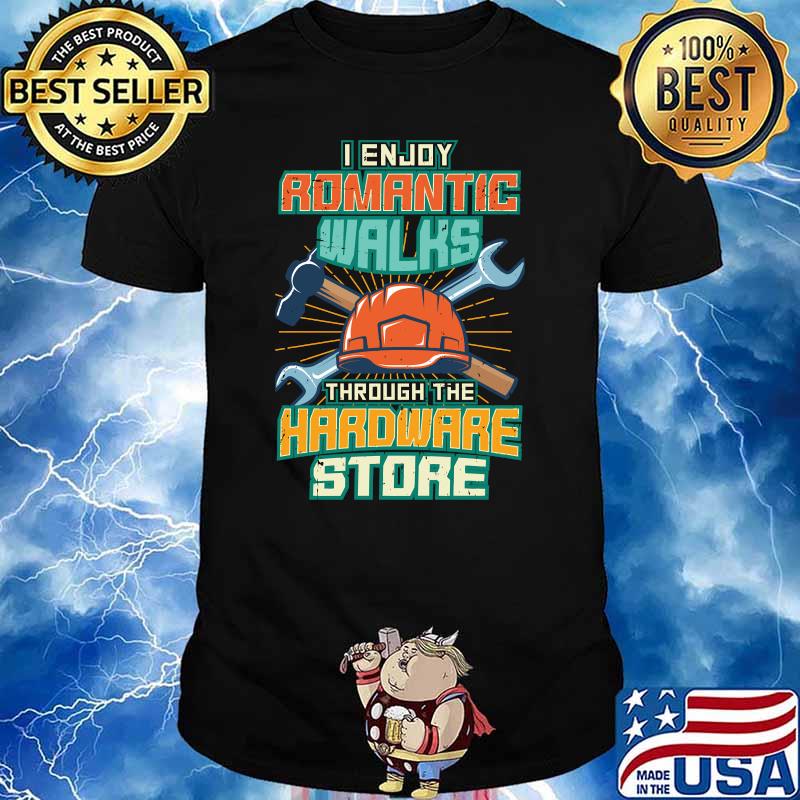 I enjoy romantic walks through the Hardware store Dad Handyman Carpenter T-Shirt