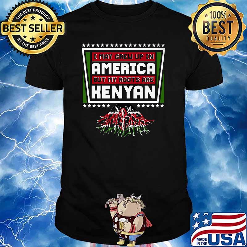 I May Grew Up In America But My Roots Are Kenyan T-Shirt