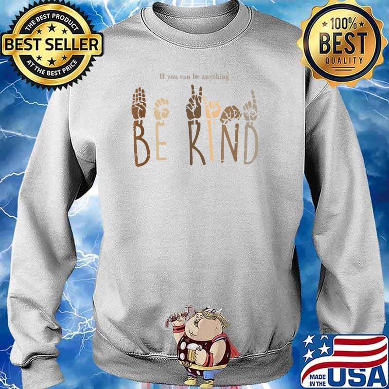 If you can be anything Be kind Mum Dad Kid inspirational Think Loyal T-Shirt Sweater