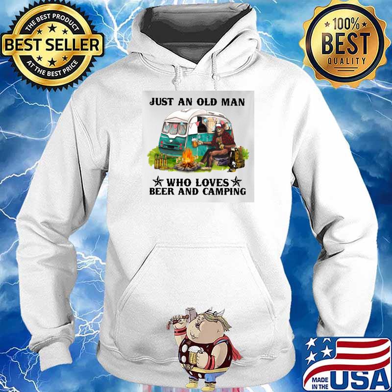 Just An Old Man Who Loves Beer And Camping Shirt Hoodie