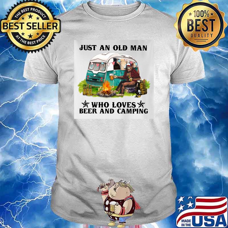 Just An Old Man Who Loves Beer And Camping Shirt