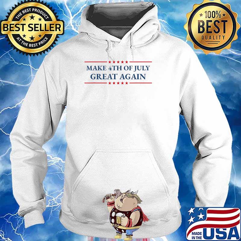 Make 4th of July Great Again Patriotic American Independence T-Shirt Hoodie