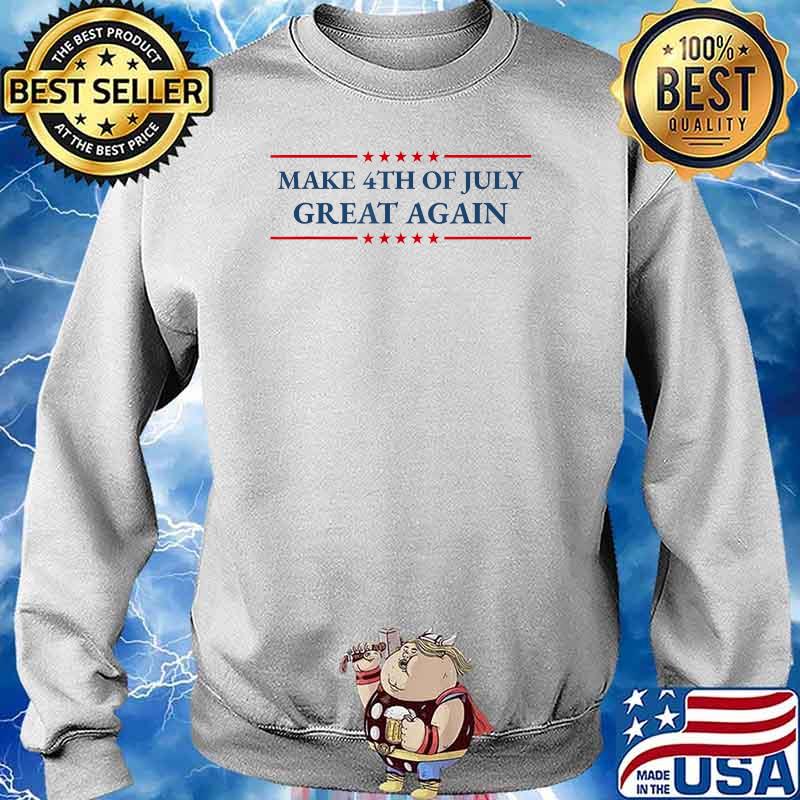 Make 4th of July Great Again Patriotic American Independence T-Shirt Sweater