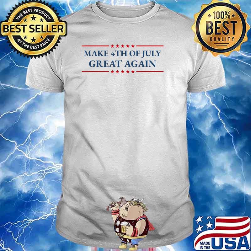 Make 4th of July Great Again Patriotic American Independence T-Shirt