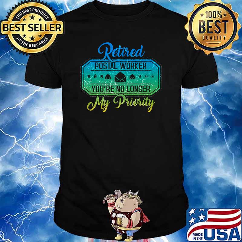 Retired postal worker youre no longer my priority T-Shirt