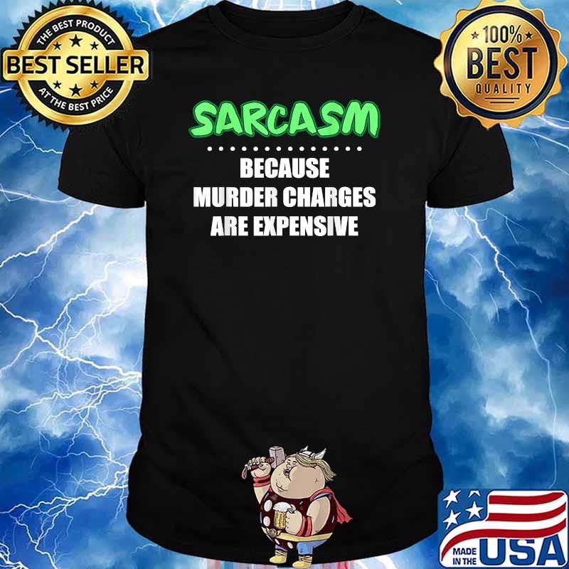 Sarcasm because murder charges are expensive T-Shirt