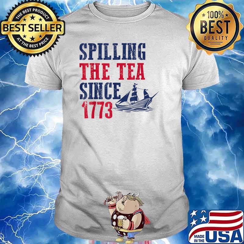 Spilling Tea Since 1773 4th of July Independence Day T-Shirt