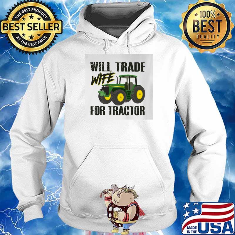 Will Trade Wife For Tractor Shirt Hoodie