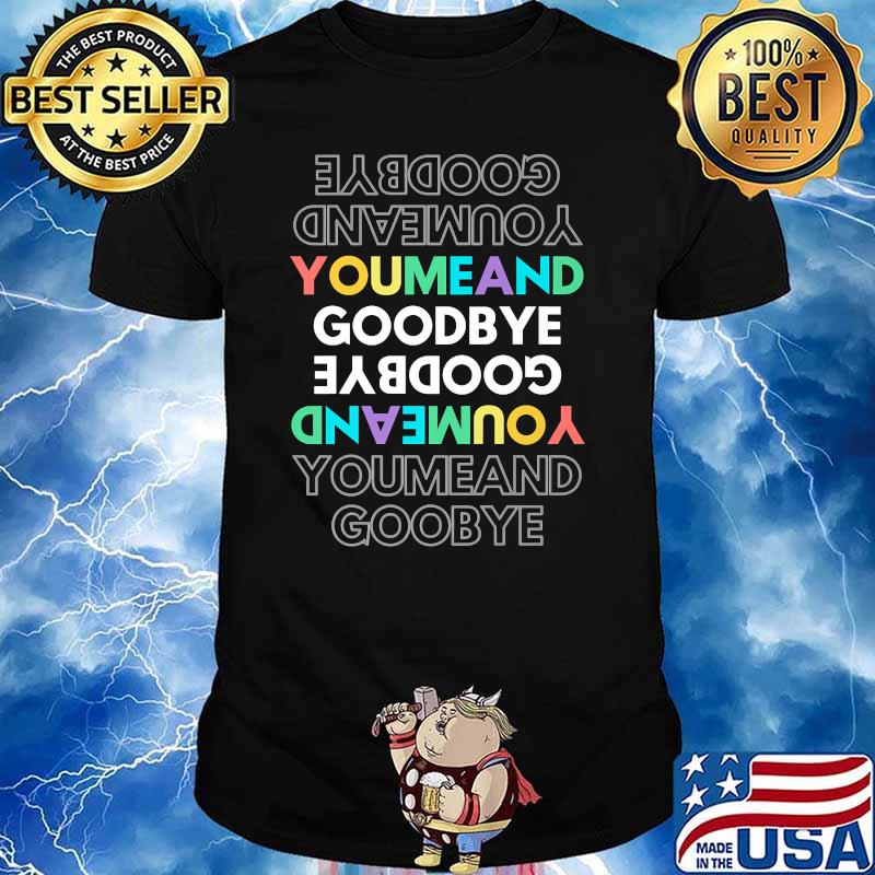 Youmeand Goodbye Funny T-Shirt