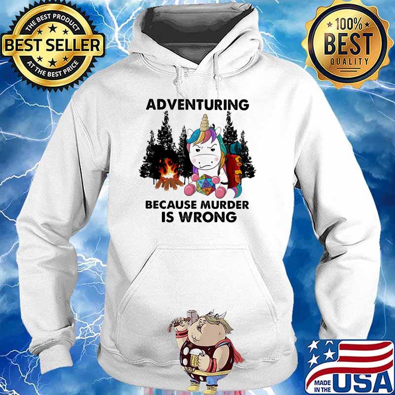 Adventuring Because Murder Is Wrong Unicorn Shirt Hoodie