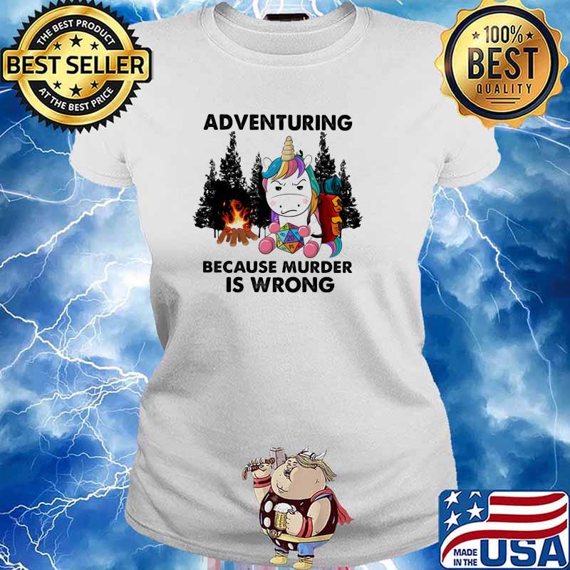 Adventuring Because Murder Is Wrong Unicorn Shirt Ladies tee