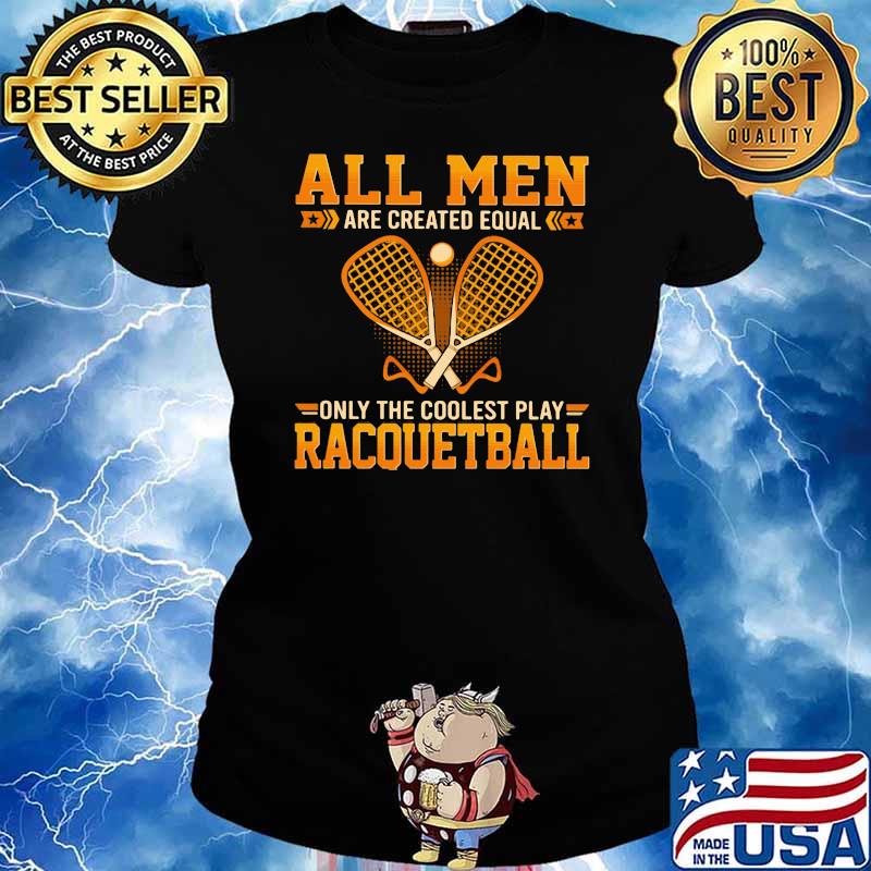 All Men Are Created Equal Only The Coolest Play Racquetball Shirt Ladies tee