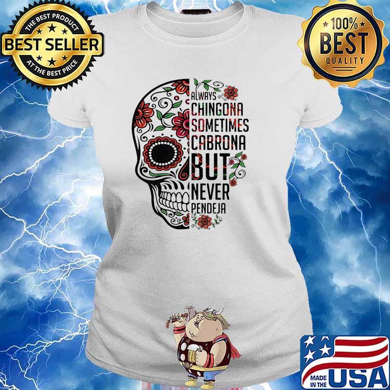 Always chingona sometimes cabrona but never pendeja skull flower s Ladies tee