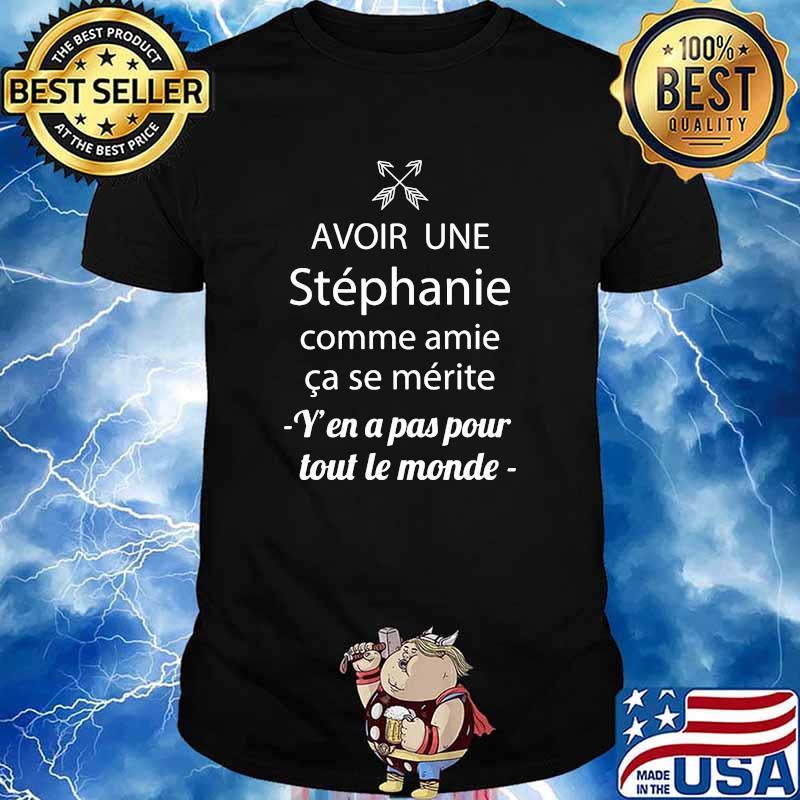 Avor Une Stephanie Comme Amie Ca Se Merite Y En A PAs Pour Tout Le Monde Shirt