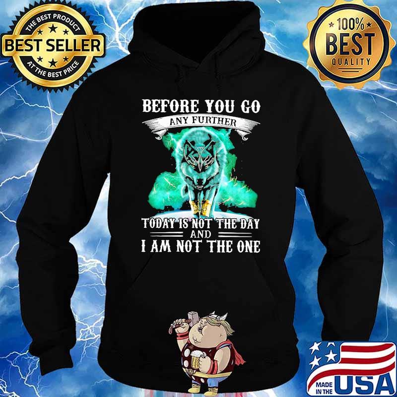 Before you go any further today is not the day and i am not the one wolf s Hoodie