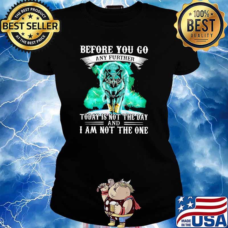 Before you go any further today is not the day and i am not the one wolf s Ladies tee