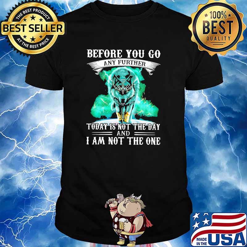 Before you go any further today is not the day and i am not the one wolf shirt