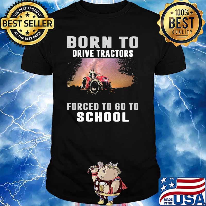 Born To Drive Tractors Forced To Go To School Shirt