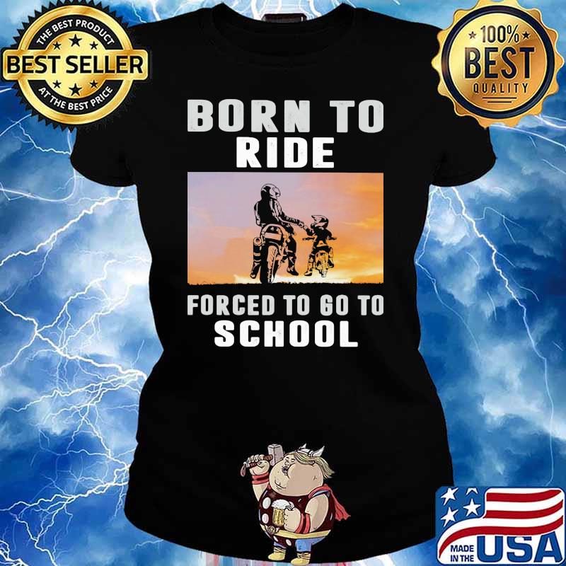 Born To Ride Forced To Go To School Shirt Ladies tee