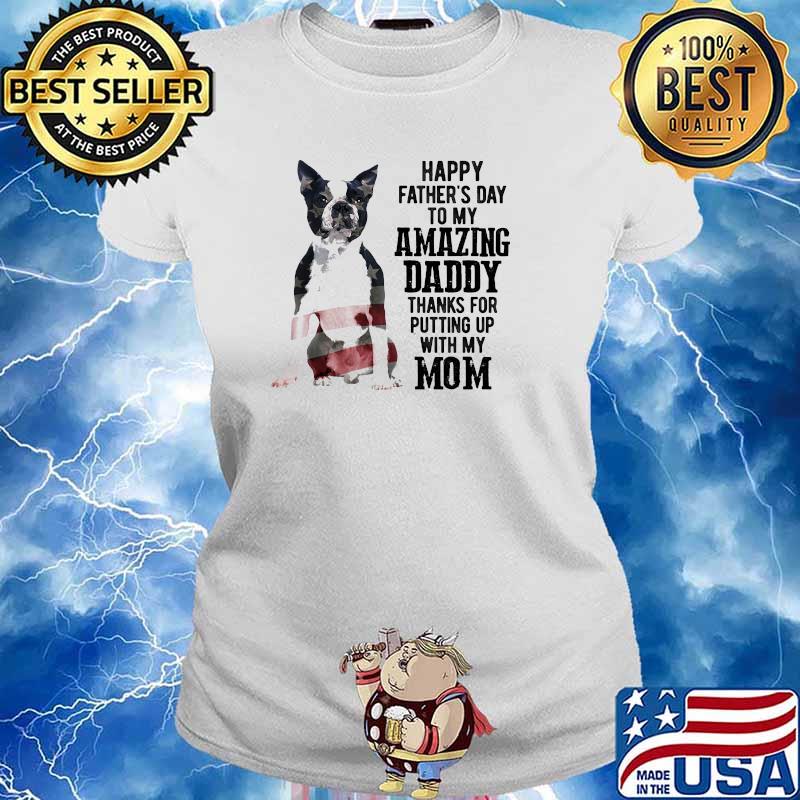 Boston Terrier Happy fathers day to my amazing daddy putting up with my mom american flag s Ladies tee