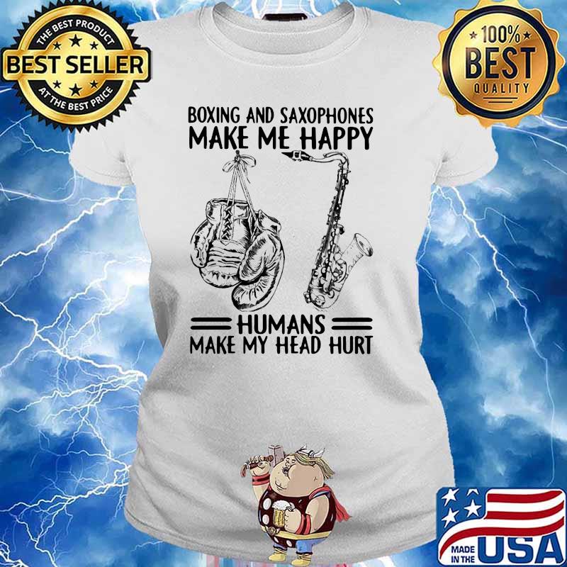 Boxing And Saxophones Make Me Happy Humans Make My Head Hurt Shirt Ladies tee