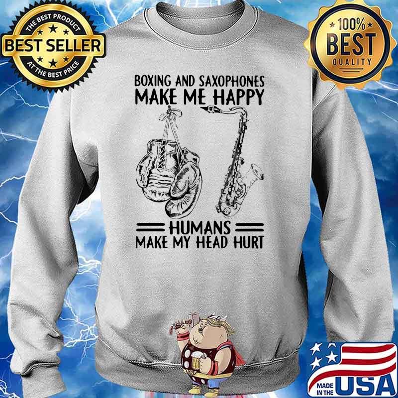 Boxing And Saxophones Make Me Happy Humans Make My Head Hurt Shirt Sweater