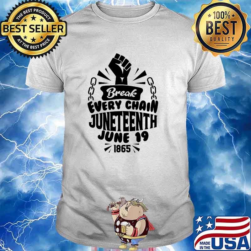 Break every chain Juneteenth june 19 1865 shirt